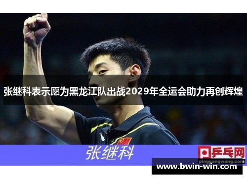 张继科表示愿为黑龙江队出战2029年全运会助力再创辉煌