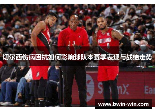 切尔西伤病困扰如何影响球队本赛季表现与战绩走势