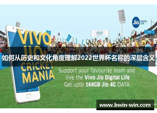 如何从历史和文化角度理解2022世界杯名称的深层含义 如何从历史和文化角度理解2022世界杯名称的深层含义