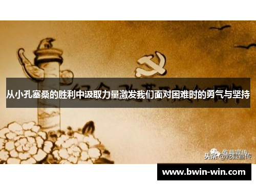 从小孔塞桑的胜利中汲取力量激发我们面对困难时的勇气与坚持