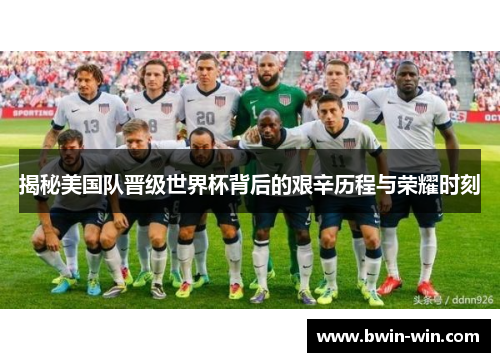 揭秘美国队晋级世界杯背后的艰辛历程与荣耀时刻 揭秘美国队晋级世界杯背后的艰辛历程与荣耀时刻